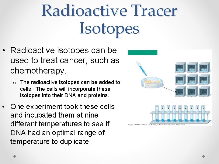 Radioactive Tracer Isotopes • Radioactive isotopes can be used to treat cancer, such as