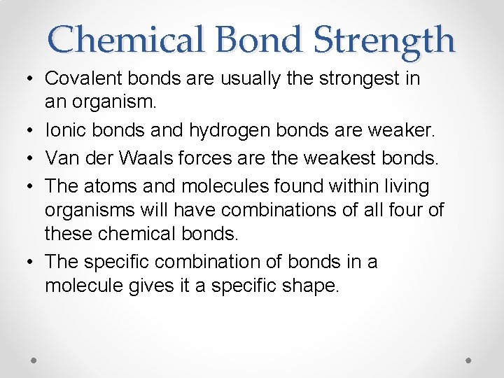 Chemical Bond Strength • Covalent bonds are usually the strongest in an organism. •