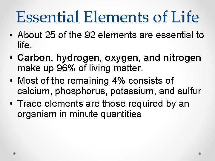 Essential Elements of Life • About 25 of the 92 elements are essential to