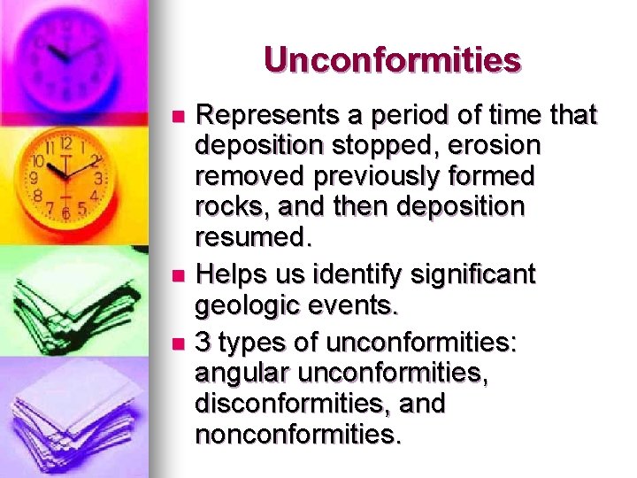 Unconformities Represents a period of time that deposition stopped, erosion removed previously formed rocks,