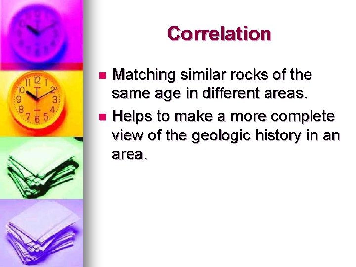 Correlation Matching similar rocks of the same age in different areas. n Helps to