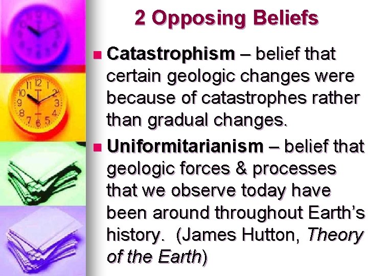 2 Opposing Beliefs n Catastrophism – belief that certain geologic changes were because of