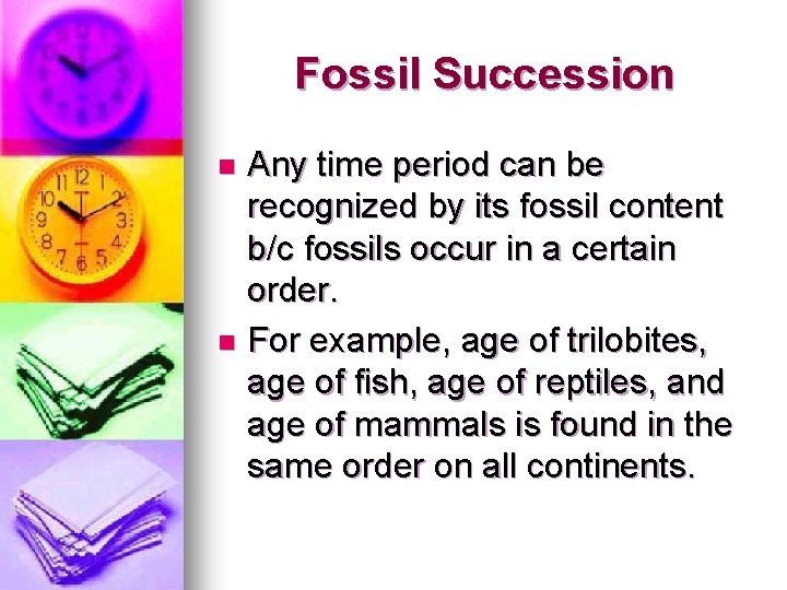 Fossil Succession Any time period can be recognized by its fossil content b/c fossils