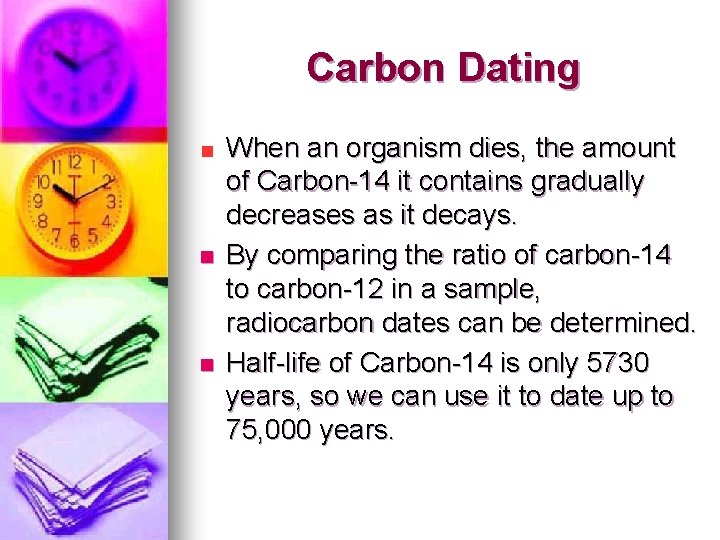 Carbon Dating n n When an organism dies, the amount of Carbon-14 it contains