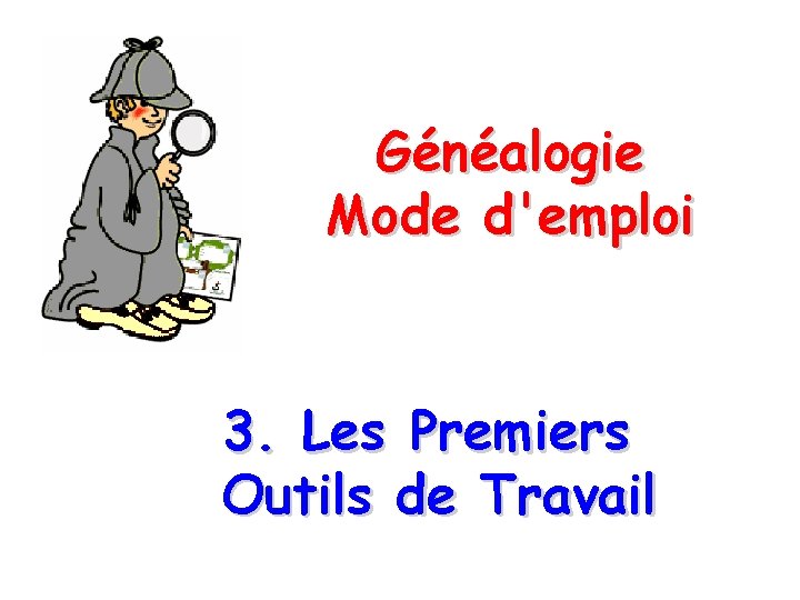 Généalogie Mode d'emploi 3. Les Premiers Outils de Travail 