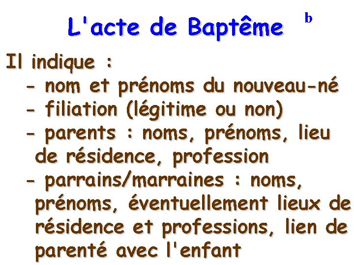 L'acte de Baptême b Il indique : - nom et prénoms du nouveau-né -