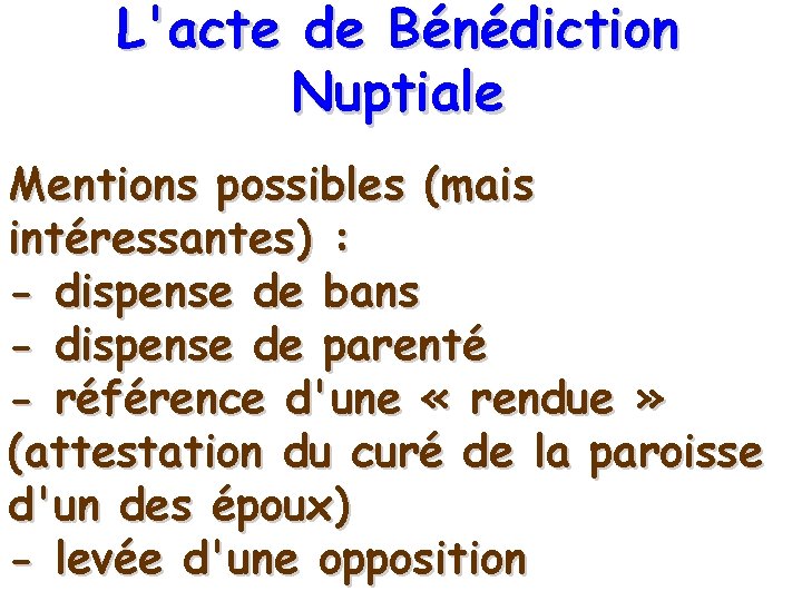 L'acte de Bénédiction Nuptiale Mentions possibles (mais intéressantes) : - dispense de bans -