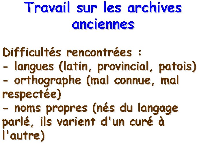 Travail sur les archives anciennes Difficultés rencontrées : - langues (latin, provincial, patois) -