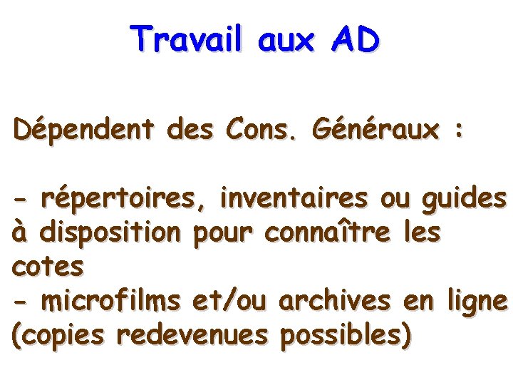 Travail aux AD Dépendent des Cons. Généraux : - répertoires, inventaires ou guides à