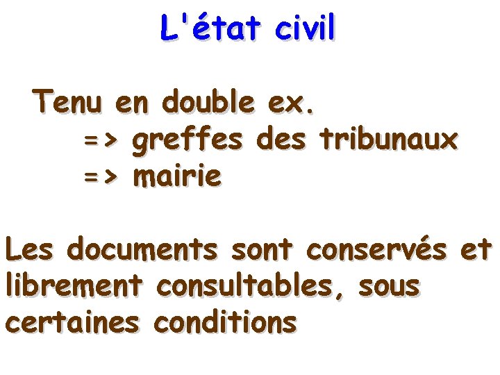 L'état civil Tenu en double ex. => greffes des tribunaux => mairie Les documents