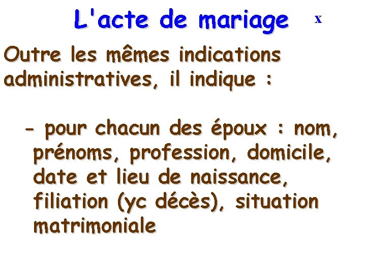 L'acte de mariage x Outre les mêmes indications administratives, il indique : - pour