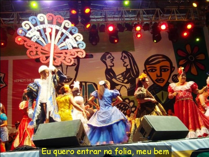 Eu quero entrar na folia, meu bem 