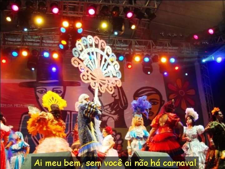 Ai meu bem, sem você ai não há carnaval 