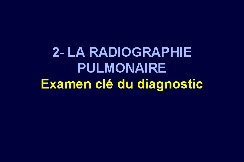 2 - LA RADIOGRAPHIE PULMONAIRE Examen clé du diagnostic 