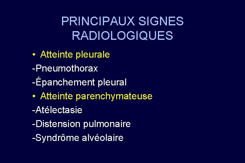 PRINCIPAUX SIGNES RADIOLOGIQUES • Atteinte pleurale -Pneumothorax -Épanchement pleural • Atteinte parenchymateuse -Atélectasie -Distension
