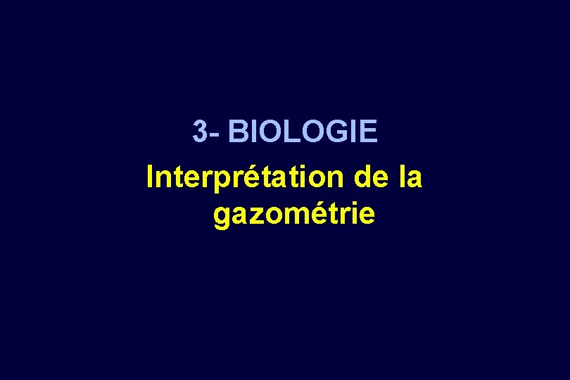 3 - BIOLOGIE Interprétation de la gazométrie 