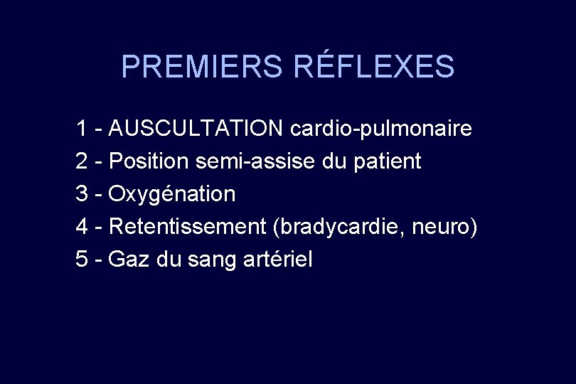 PREMIERS RÉFLEXES 1 - AUSCULTATION cardio-pulmonaire 2 - Position semi-assise du patient 3 -