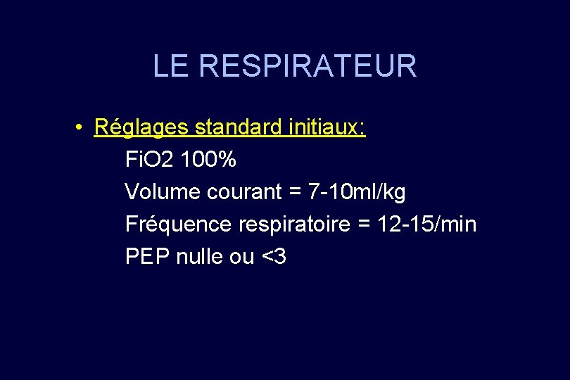 LE RESPIRATEUR • Réglages standard initiaux: Fi. O 2 100% Volume courant = 7