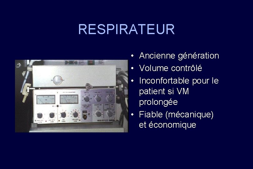 RESPIRATEUR • Ancienne génération • Volume contrôlé • Inconfortable pour le patient si VM