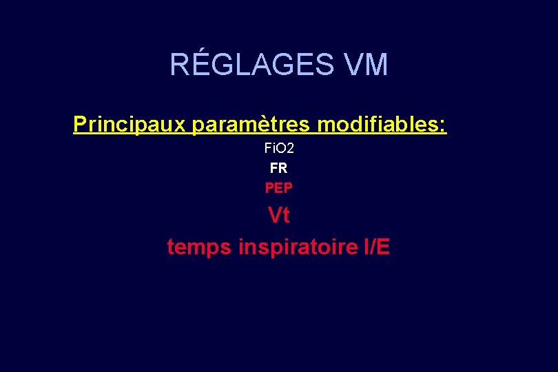 RÉGLAGES VM Principaux paramètres modifiables: Fi. O 2 FR PEP Vt temps inspiratoire I/E