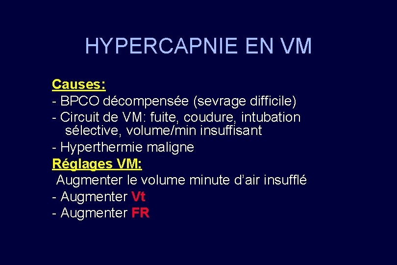HYPERCAPNIE EN VM Causes: - BPCO décompensée (sevrage difficile) - Circuit de VM: fuite,