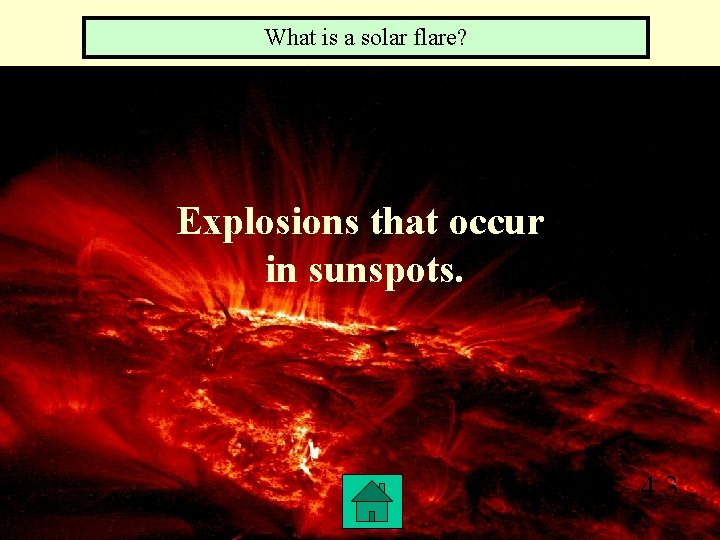 What is a solar flare? Explosions that occur in sunspots. 4, 3 