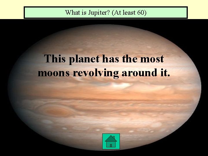 What is Jupiter? (At least 60) This planet has the most moons revolving around