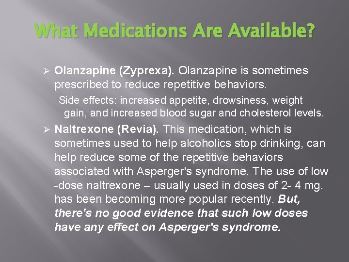 What Medications Are Available? Ø Olanzapine (Zyprexa). Olanzapine is sometimes prescribed to reduce repetitive