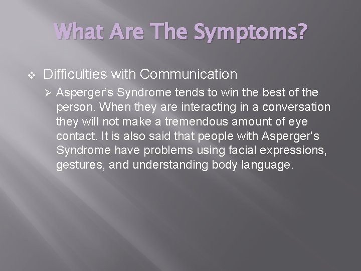 What Are The Symptoms? v Difficulties with Communication Ø Asperger’s Syndrome tends to win