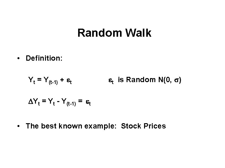 Random Walk • Definition: Yt = Y(t-1) + et et is Random N(0, s)
