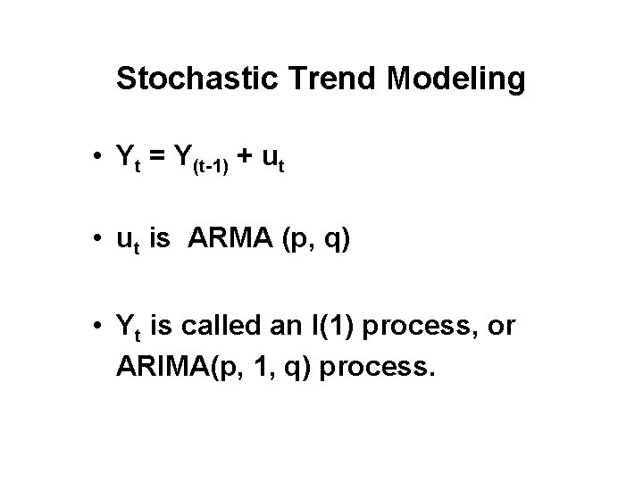 Stochastic Trend Modeling • Yt = Y(t-1) + ut • ut is ARMA (p,
