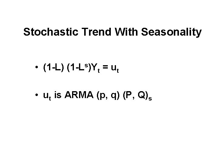 Stochastic Trend With Seasonality • (1 -L) (1 -Ls)Yt = ut • ut is