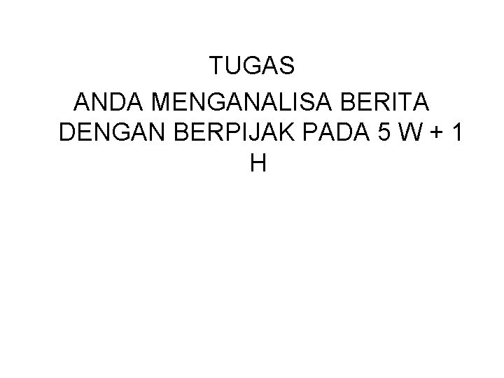 TUGAS ANDA MENGANALISA BERITA DENGAN BERPIJAK PADA 5 W + 1 H 