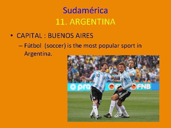 Sudamérica 11. ARGENTINA • CAPITAL : BUENOS AIRES – Fútbol (soccer) is the most