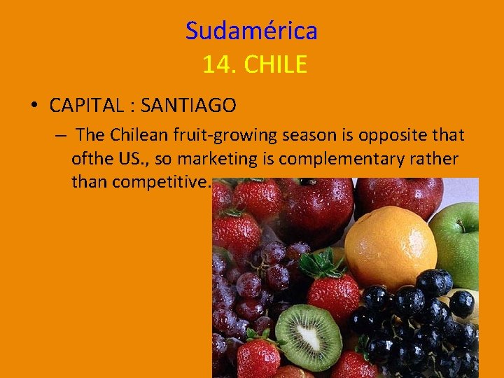 Sudamérica 14. CHILE • CAPITAL : SANTIAGO – The Chilean fruit-growing season is opposite