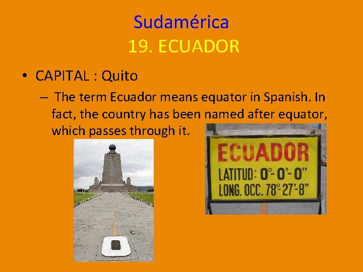 Sudamérica 19. ECUADOR • CAPITAL : Quito – The term Ecuador means equator in