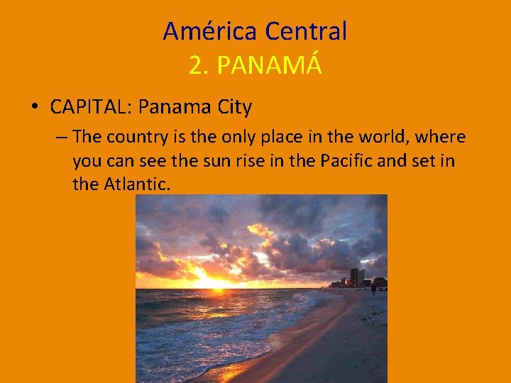 América Central 2. PANAMÁ • CAPITAL: Panama City – The country is the only