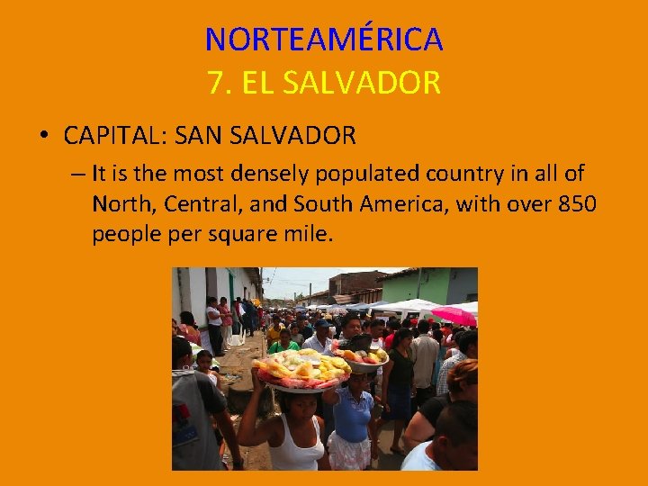 NORTEAMÉRICA 7. EL SALVADOR • CAPITAL: SAN SALVADOR – It is the most densely