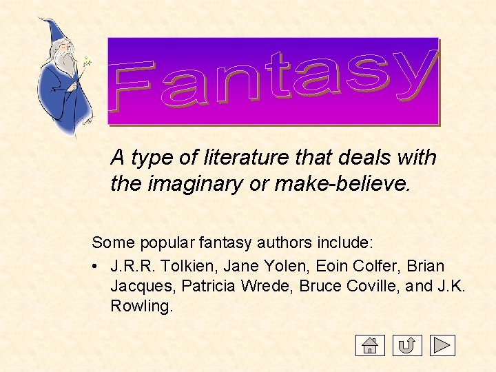 A type of literature that deals with the imaginary or make-believe. Some popular fantasy