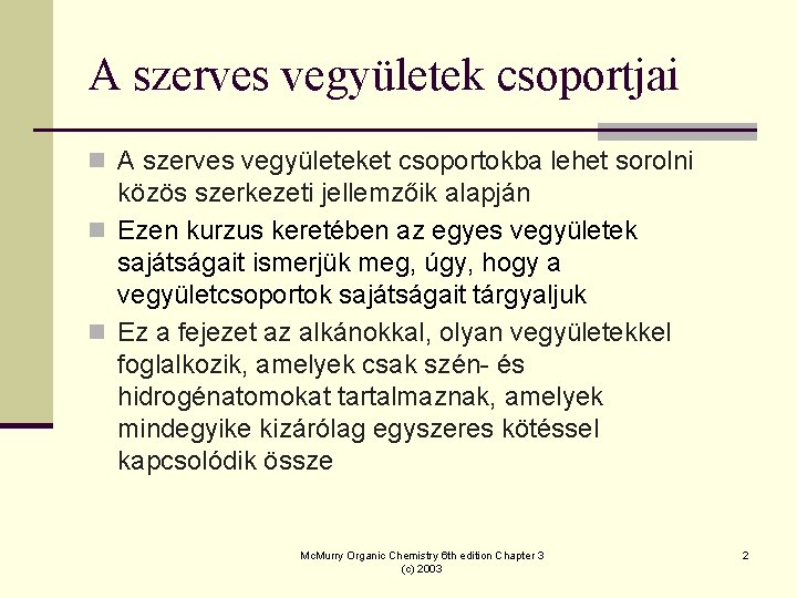 A szerves vegyületek csoportjai n A szerves vegyületeket csoportokba lehet sorolni közös szerkezeti jellemzőik