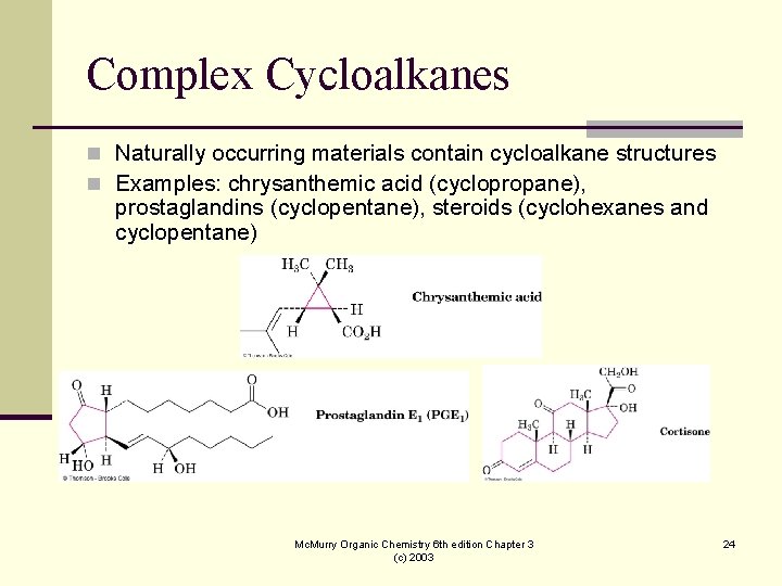 Complex Cycloalkanes n Naturally occurring materials contain cycloalkane structures n Examples: chrysanthemic acid (cyclopropane),