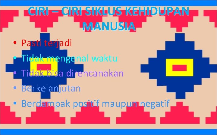 CIRI – CIRI SIKLUS KEHIDUPAN MANUSIA • • • Pasti terjadi Tidak mengenal waktu CIRI – CIRI SIKLUS KEHIDUPAN MANUSIA • • • Pasti terjadi Tidak mengenal waktu