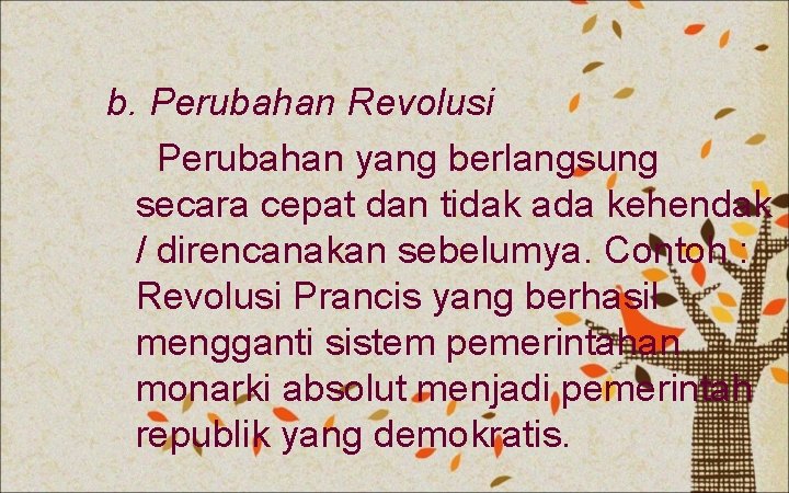 b. Perubahan Revolusi Perubahan yang berlangsung secara cepat dan tidak ada kehendak / direncanakan b. Perubahan Revolusi Perubahan yang berlangsung secara cepat dan tidak ada kehendak / direncanakan