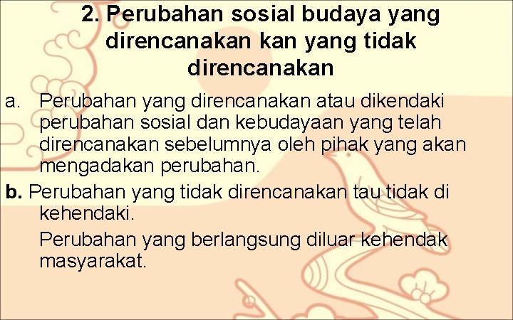 2. Perubahan sosial budaya yang direncanakan yang tidak direncanakan a. Perubahan yang direncanakan atau 2. Perubahan sosial budaya yang direncanakan yang tidak direncanakan a. Perubahan yang direncanakan atau