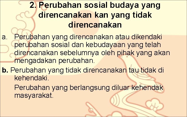 2. Perubahan sosial budaya yang direncanakan yang tidak direncanakan a. Perubahan yang direncanakan atau