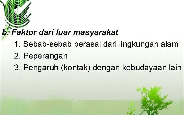 b. Faktor dari luar masyarakat 1. Sebab-sebab berasal dari lingkungan alam 2. Peperangan 3. b. Faktor dari luar masyarakat 1. Sebab-sebab berasal dari lingkungan alam 2. Peperangan 3.