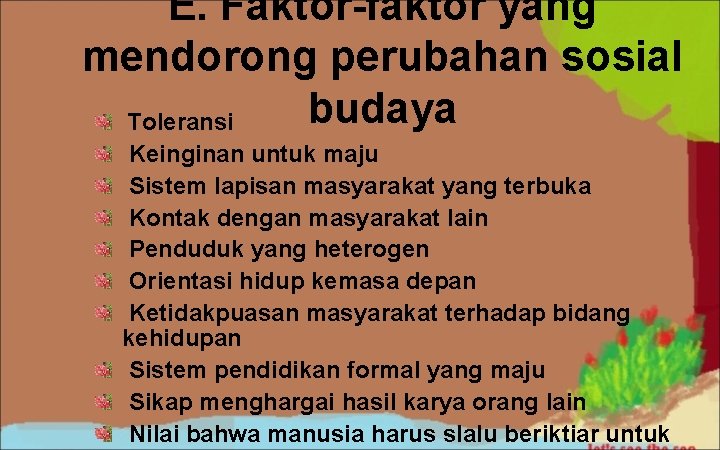 E. Faktor-faktor yang mendorong perubahan sosial budaya Toleransi Keinginan untuk maju Sistem lapisan masyarakat E. Faktor-faktor yang mendorong perubahan sosial budaya Toleransi Keinginan untuk maju Sistem lapisan masyarakat
