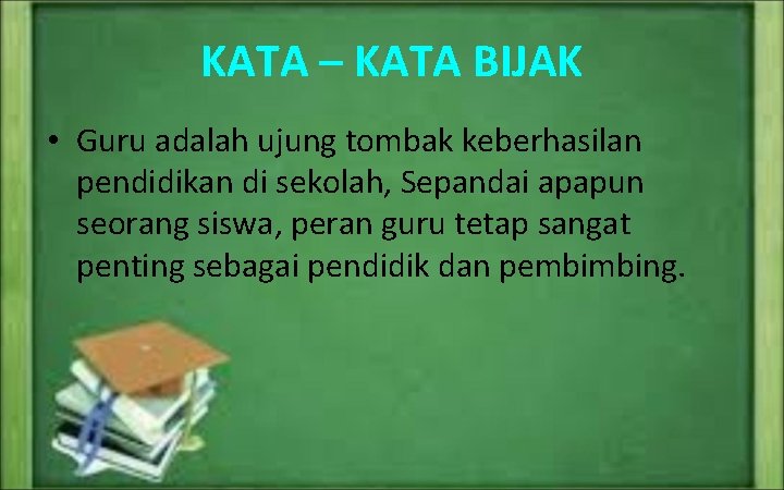 KATA – KATA BIJAK • Guru adalah ujung tombak keberhasilan pendidikan di sekolah, Sepandai