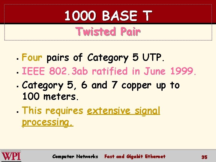 1000 BASE T Twisted Pair Four pairs of Category 5 UTP. § IEEE 802.