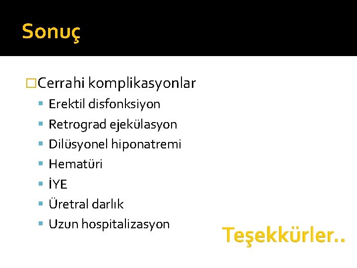 Sonuç �Cerrahi komplikasyonlar Erektil disfonksiyon Retrograd ejekülasyon Dilüsyonel hiponatremi Hematüri İYE Üretral darlık Uzun